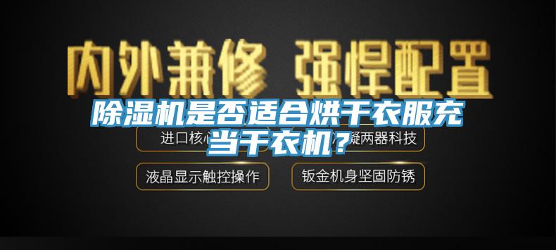 除濕機(jī)是否適合烘干衣服充當(dāng)干衣機(jī)？