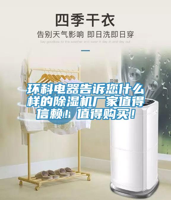 環(huán)科電器告訴您什么樣的除濕機(jī)廠家值得信賴！值得購(gòu)買(mǎi)！
