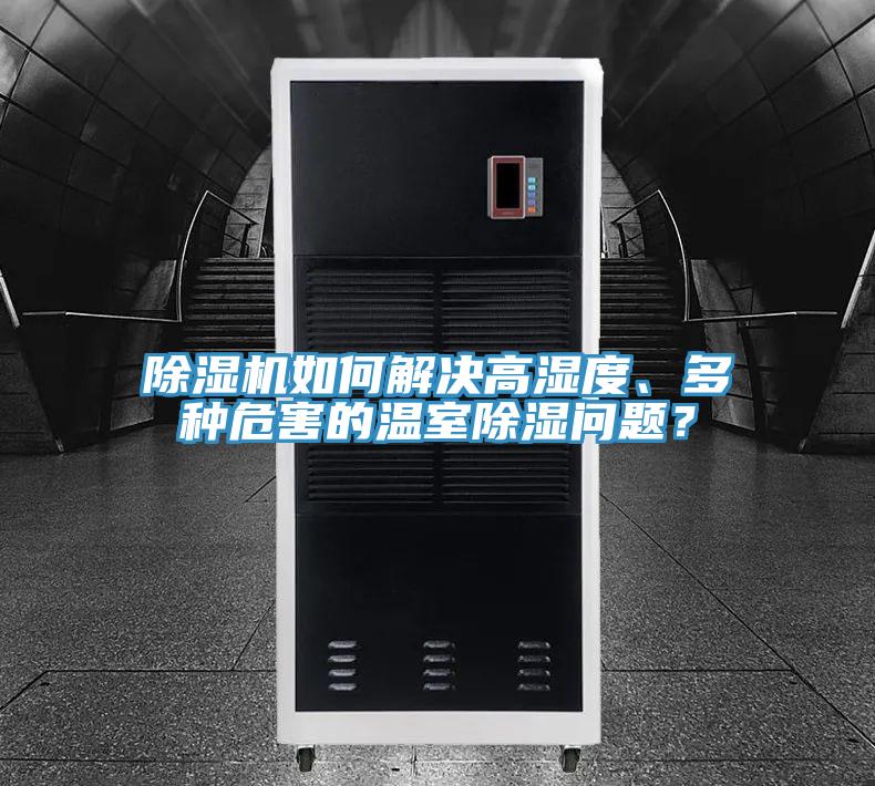 除濕機(jī)如何解決高濕度、多種危害的溫室除濕問題？