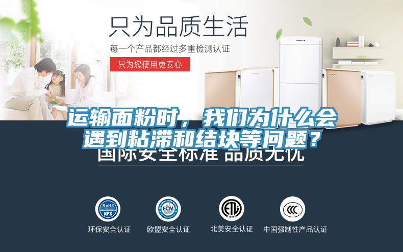 運輸面粉時，我們?yōu)槭裁磿龅秸硿徒Y(jié)塊等問題？