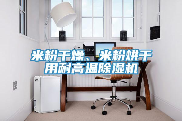 米粉干燥、米粉烘干用耐高溫除濕機(jī)