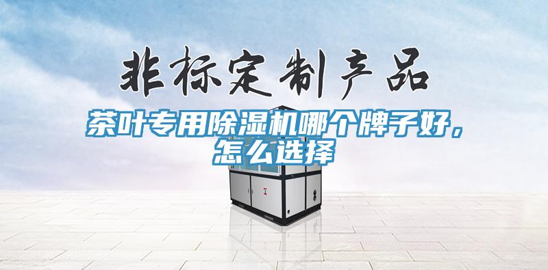 茶葉專用除濕機哪個牌子好，怎么選擇