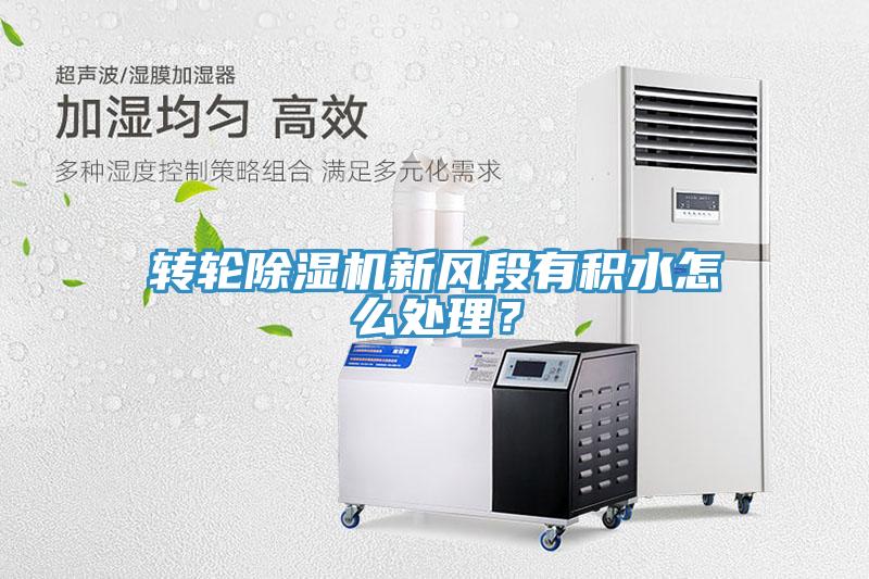 轉(zhuǎn)輪除濕機(jī)新風(fēng)段有積水怎么處理？