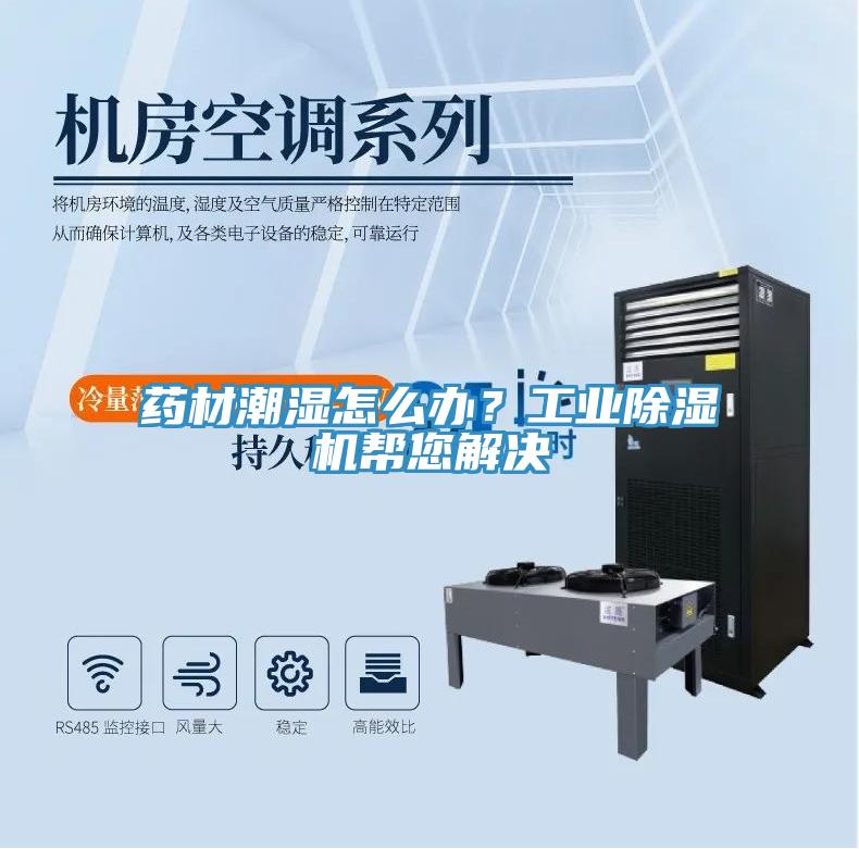 藥材潮濕怎么辦？工業(yè)除濕機幫您解決