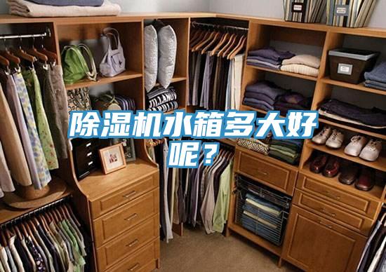 除濕機(jī)水箱多大好呢？