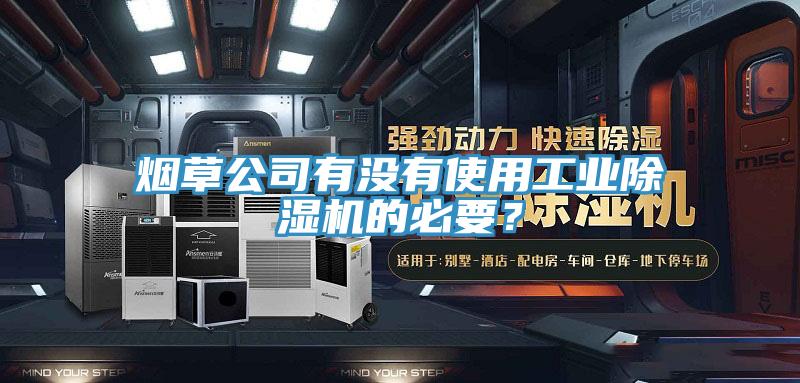 煙草公司有沒有使用工業(yè)除濕機的必要？