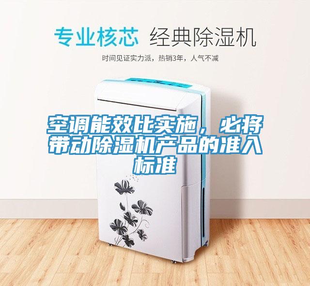空調(diào)能效比實(shí)施，必將帶動(dòng)除濕機(jī)產(chǎn)品的準(zhǔn)入標(biāo)準(zhǔn)