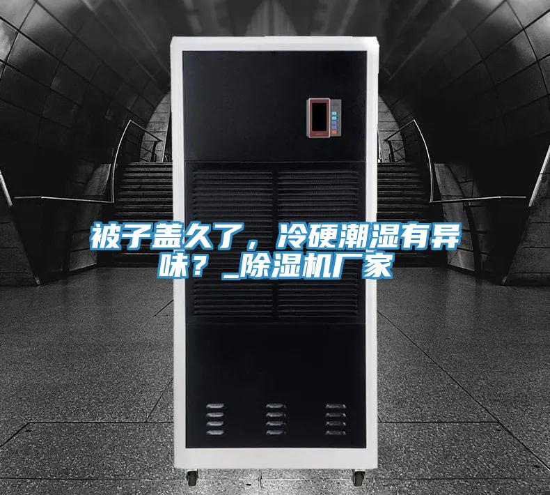 被子蓋久了，冷硬潮濕有異味？_除濕機廠家