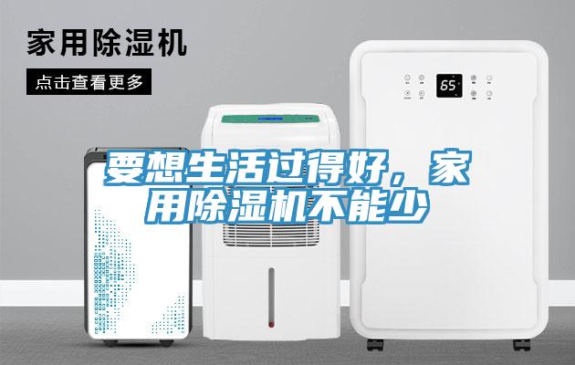 要想生活過得好，家用除濕機不能少