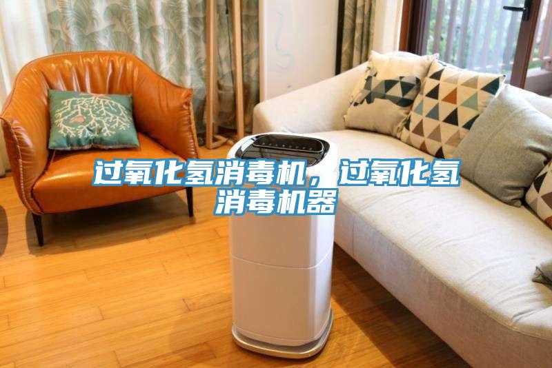 過(guò)氧化氫消毒機(jī)，過(guò)氧化氫消毒機(jī)器