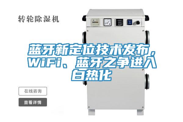 藍(lán)牙新定位技術(shù)發(fā)布，WiFi、藍(lán)牙之爭(zhēng)進(jìn)入白熱化