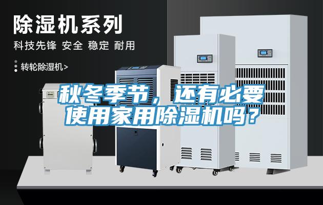 秋冬季節(jié)，還有必要使用家用除濕機嗎？