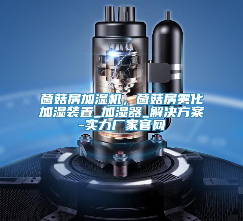 菌菇房加濕機(jī)，菌菇房霧化加濕裝置_加濕器_解決方案-實(shí)力廠家官網(wǎng)