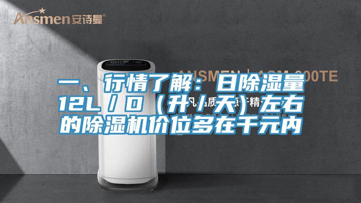 一、行情了解：日除濕量12L／D（升／天）左右的除濕機(jī)價(jià)位多在千元內(nèi)