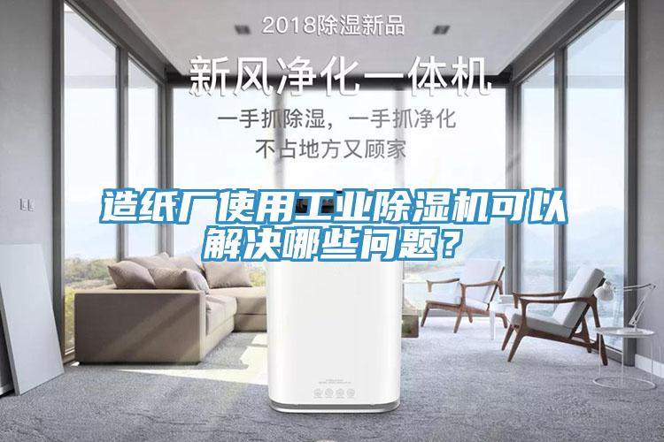 造紙廠使用工業(yè)除濕機可以解決哪些問題？