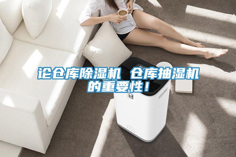 論倉(cāng)庫(kù)除濕機(jī) 倉(cāng)庫(kù)抽濕機(jī)的重要性！