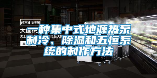 一種集中式地源熱泵制冷、除濕和五恒系統(tǒng)的制作方法