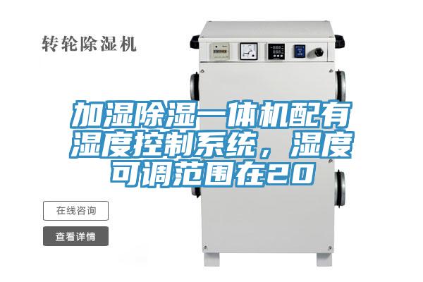 加濕除濕一體機(jī)配有濕度控制系統(tǒng)，濕度可調(diào)范圍在20