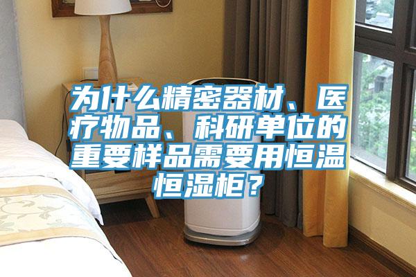 為什么精密器材、醫(yī)療物品、科研單位的重要樣品需要用恒溫恒濕柜？