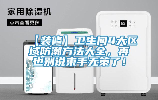【裝修】衛(wèi)生間4大區(qū)域防潮方法大全，再也別說(shuō)束手無(wú)策了！