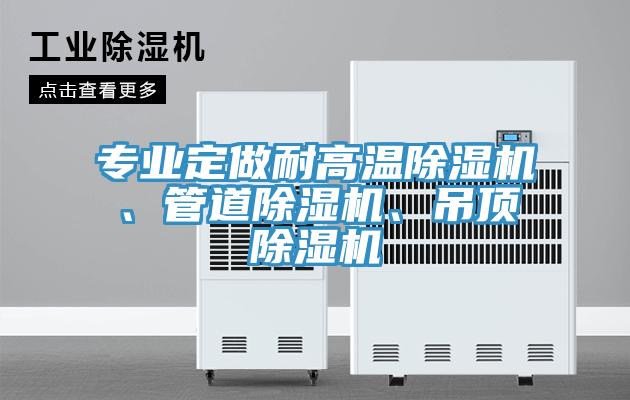 專業(yè)定做耐高溫除濕機(jī)、管道除濕機(jī)、吊頂除濕機(jī)