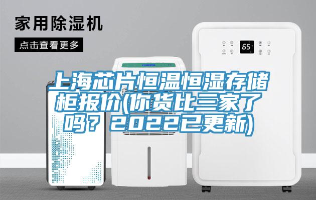 上海芯片恒溫恒濕存儲(chǔ)柜報(bào)價(jià)(你貨比三家了嗎？2022已更新)