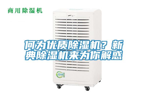 何為優(yōu)質(zhì)除濕機(jī)？新典除濕機(jī)來(lái)為你解惑