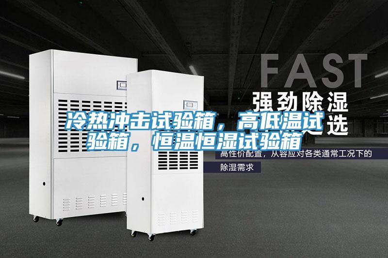 冷熱沖擊試驗(yàn)箱，高低溫試驗(yàn)箱，恒溫恒濕試驗(yàn)箱