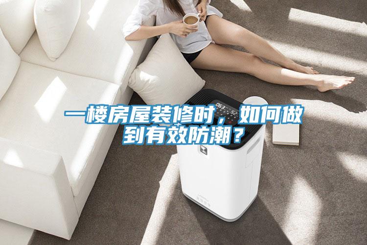 一樓房屋裝修時(shí)，如何做到有效防潮？