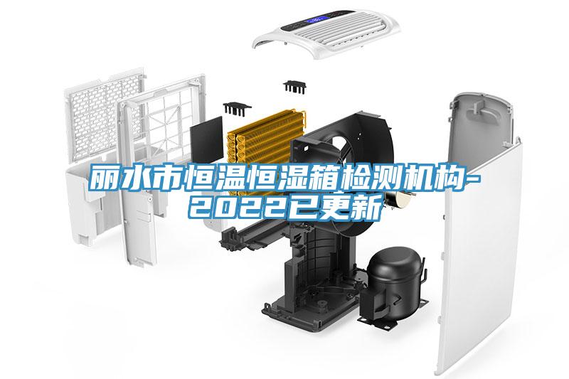 麗水市恒溫恒濕箱檢測機構(gòu)-2022已更新