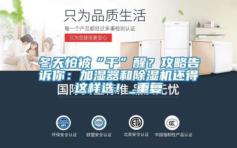 冬天怕被“干”醒？攻略告訴你：加濕器和除濕機(jī)還得這樣選！_重復(fù)