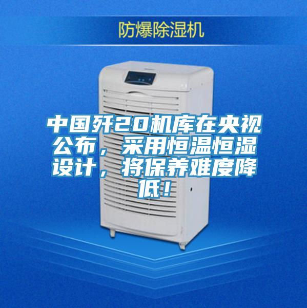 中國(guó)殲20機(jī)庫(kù)在央視公布，采用恒溫恒濕設(shè)計(jì)，將保養(yǎng)難度降低！