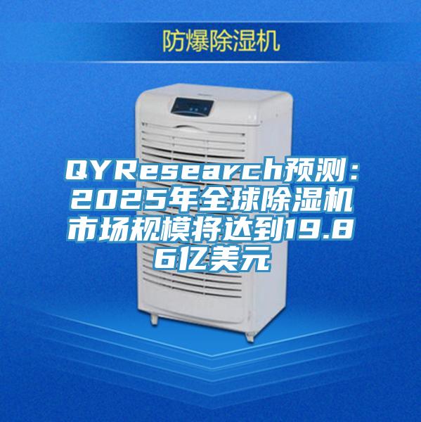 QYResearch預(yù)測：2025年全球除濕機市場規(guī)模將達(dá)到19.86億美元