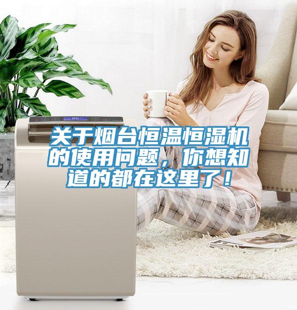 關(guān)于煙臺恒溫恒濕機(jī)的使用問題，你想知道的都在這里了！