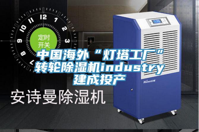 中國海外“燈塔工廠”轉輪除濕機industry建成投產(chǎn)