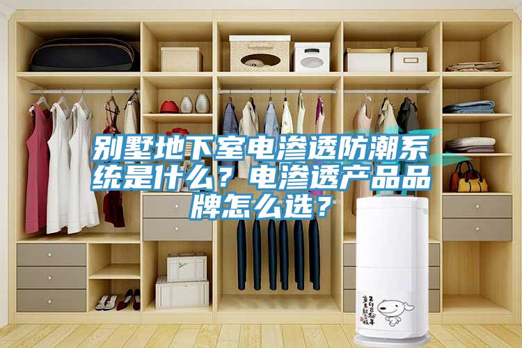 別墅地下室電滲透防潮系統(tǒng)是什么？電滲透產(chǎn)品品牌怎么選？
