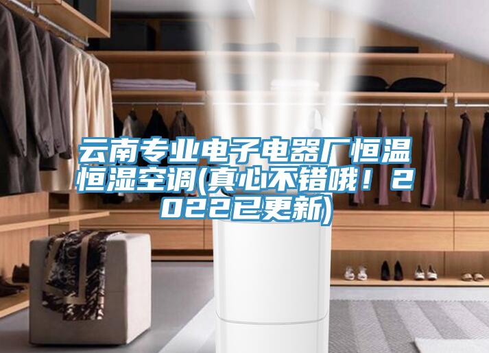 云南專業(yè)電子電器廠恒溫恒濕空調(diào)(真心不錯(cuò)哦！2022已更新)