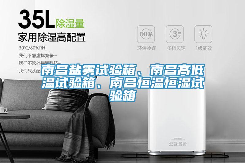 南昌鹽霧試驗(yàn)箱、南昌高低溫試驗(yàn)箱、南昌恒溫恒濕試驗(yàn)箱