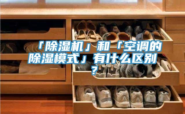 「除濕機(jī)」和「空調(diào)的除濕模式」有什么區(qū)別？