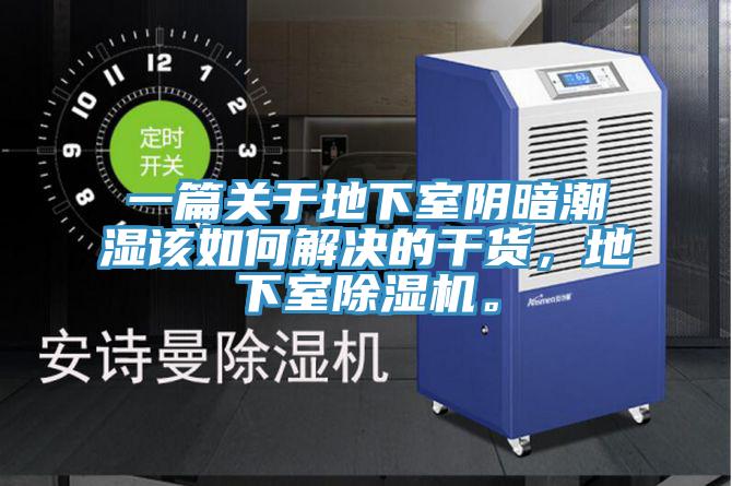 一篇關(guān)于地下室陰暗潮濕該如何解決的干貨，地下室除濕機。