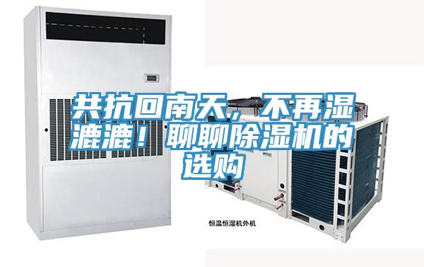 共抗回南天，不再濕漉漉！聊聊除濕機(jī)的選購