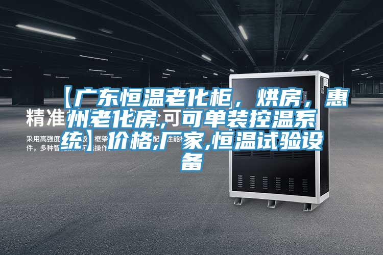 【廣東恒溫老化柜，烘房，惠州老化房，可單裝控溫系統(tǒng)】?jī)r(jià)格,廠家,恒溫試驗(yàn)設(shè)備