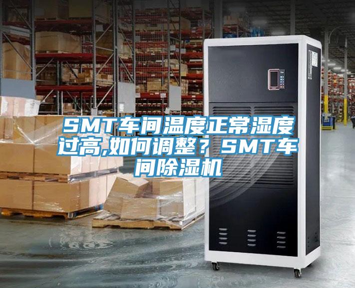 SMT車間溫度正常濕度過(guò)高,如何調(diào)整？SMT車間除濕機(jī)