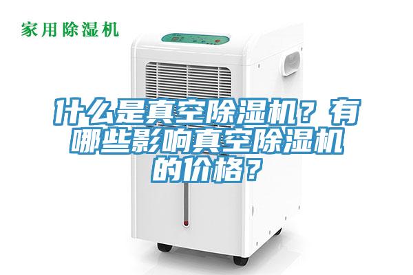 什么是真空除濕機？有哪些影響真空除濕機的價格？