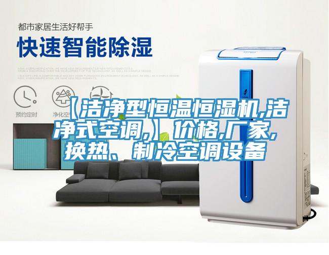 【潔凈型恒溫恒濕機(jī),潔凈式空調(diào),】?jī)r(jià)格,廠家,換熱、制冷空調(diào)設(shè)備