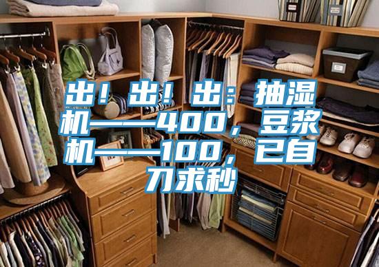 出！出！出：抽濕機(jī)——400，豆?jié){機(jī)——100，已自刀求秒