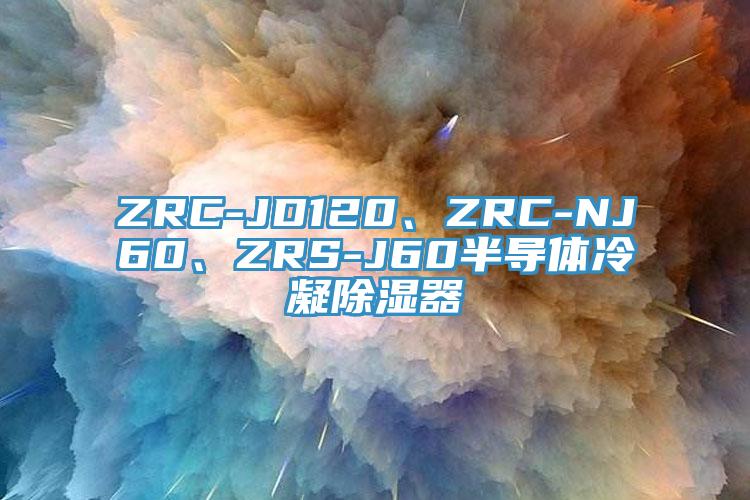 ZRC-JD120、ZRC-NJ60、ZRS-J60半導(dǎo)體冷凝除濕器