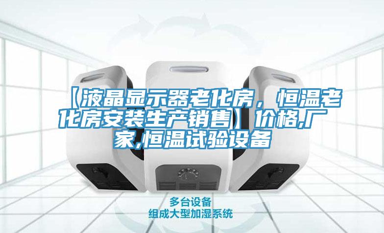 【液晶顯示器老化房，恒溫老化房安裝生產(chǎn)銷售】?jī)r(jià)格,廠家,恒溫試驗(yàn)設(shè)備