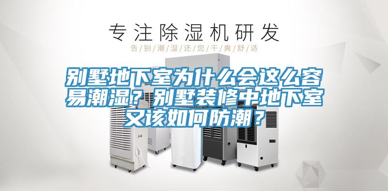 別墅地下室為什么會(huì)這么容易潮濕？別墅裝修中地下室又該如何防潮？