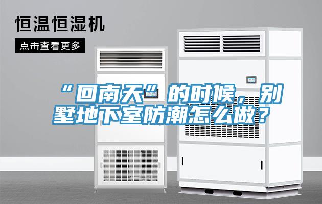 “回南天”的時候，別墅地下室防潮怎么做？